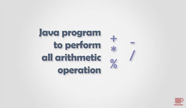 Java program to perform all arithmetic operations